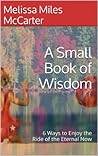 A Small Book of Wisdom by Melissa Miles McCarter