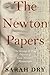 The Newton Papers: The Strange and True Odyssey of Isaac Newton's Manuscripts