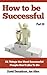 How to be Successful: 21 Things that Most Successful People Don’t Like to Do