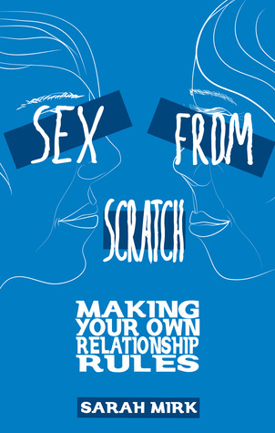 Sex from Scratch: Making Your Own Relationship Rules (Real World)