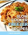 Quick Slow Cooker Freezer Recipes: How To Create Healthy & Delicious Freezer Meals Using Your Slow Cooker!
