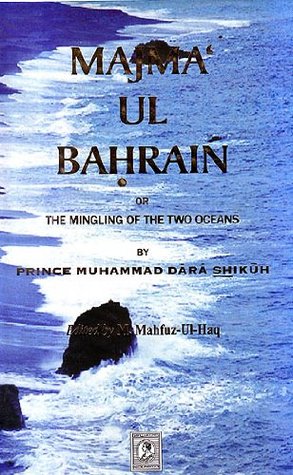 Majma-Ul-Bahrain or The Mingling Of The Two Oceans By Prince Muhammad Dara Shikuh (Hardcover)