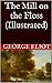 The Mill on the Floss - Classic Illustrated Edition by George Eliot