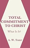 Total Commitment to Christ by A.W. Tozer