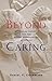 Beyond Caring: Hospitals, Nurses, and the Social Organization of Ethics (Morality and Society Series)