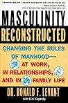 Masculinity Reconstructed: Changing the Rules of Manhood-- At Work, in Relationships, and in Family Life Masculinity Reconstructed: Changing the Rules of Manhood-- At Work, in Relationships, and in Family Life