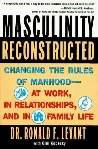 Masculinity Reconstructed: Changing the Rules of Manhood-- At Work, in Relationships, and in Family Life (Paperback)