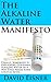 The Alkaline Water Manifesto: Finally, Somebody Is Explaining Alkaline Water In A Way That Makes Some Logical Sense!