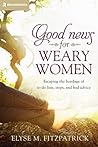 Good News for Weary Women by Elyse M. Fitzpatrick Good News for Weary Women by Elyse M. Fitzpatrick