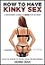 How to Have Kinky Sex - A B...