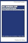 Die Wurzeln der westdeutschen Nachkriegsdemokratie: Der amerikanische Beitrag 1945–1952 (German Edition)
