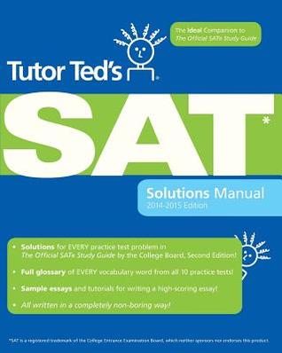 Tutor Ted's SAT Solutions Manual: The Ideal Companion to the Official SAT Study Guide