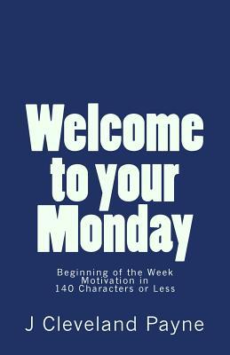 Welcome To Your Monday: Beginning of the Week Motivation in 140 Characters or Less