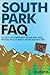 South Park FAQ: All That's Left to Know About The Who, What, Where, When and #%$ of America's Favorite Mountain Town