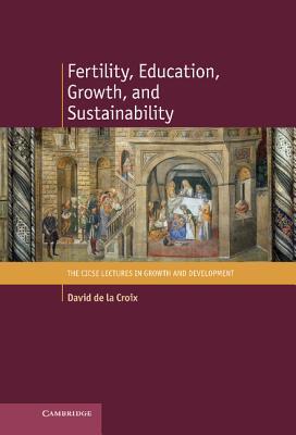 Fertility, Education, Growth, and Sustainability (The CICSE Lectures in Growth and Development)