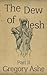 The Dew of Flesh: Part II (Flesh and Fell)
