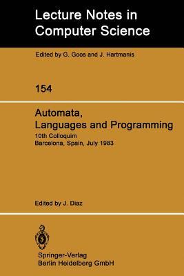 Automata, Languages and Programming: 10th Colloquium Barcelona, Spain, July 18–22, 1983 (Lecture Notes in Computer Science, 154)
