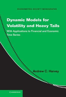 Dynamic Models for Volatility and Heavy Tails: With Applications to Financial and Economic Time Series (Econometric Society Monographs, Series Number 52)