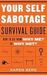 Your Self-Sabotage Survival Guide: How to Go From Why Me? to Why Not?