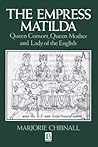 The Empress Matilda by Marjorie Chibnall