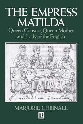 The Empress Matilda: Queen Consort, Queen Mother and Lady of the English (Paperback)