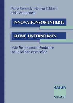 Innovationsorientierte kleine Unternehmen: Wie Sie mit neuen Produkten neue Märkte erschließen (German Edition)