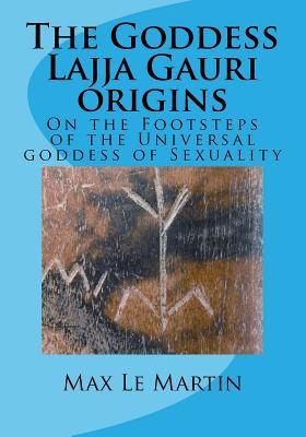 The Goddess Lajja Gauri: Origins: On the Footsteps of the Universal Goddess of Sexuality