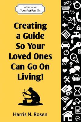 Creating a Guide So Your Loved One Can Go on Living!: Information You Must Pass on