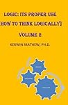 Logic: Its Proper Use [How to Think Logically]