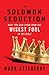 The SOLOMON SEDUCTION: What You Can Learn from the Wisest Fool in the Bible