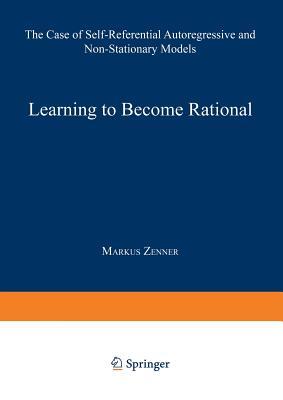 Learning to Become Rational: The Case of Self-Referential Autoregressive and Non-Stationary Models (Lecture Notes in Economics and Mathematical Systems, 439)