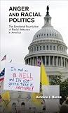 Anger and Racial Politics: The Emotional Foundation of Racial Attitudes in America Anger and Racial Politics: The Emotional Foundation of Racial Attitudes in America