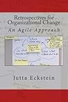 Retrospectives for Organizational Change: An Agile Approach Retrospectives for Organizational Change: An Agile Approach