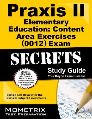 Praxis II Elementary Education: Content Area Exercises 0012 Exam Secrets Study Guide: Praxis II Test Review for the Praxis Ii: Subject Assessments