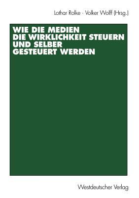 Wie die Medien die Wirklichkeit steuern und selber gesteuert werden (German Edition)