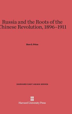 Russia and the Roots of the Chinese Revolution, 1896-1911 (Harvard East Asian Series, 79)