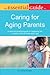 The Essential Guide to Caring for Aging Parents: A Wise and Practical Guide to Navigating the Complex World of Family Elder Care
