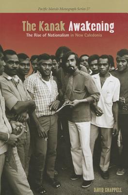 The Kanak Awakening: The Rise of Nationalism in New Caledonia (Pacific Islands Monograph Series)