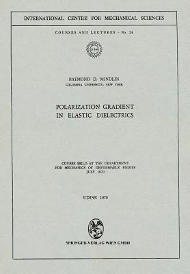 Polarization Gradient in Elastic Dielectrics: Course held at the Department for Mechanics of Deformable Bodies, July 1970 (CISM International Centre for Mechanical Sciences, 24)