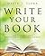 Write Your Book: Your Step-By-Step Guide to Write and Publish a Great Nonfiction Book
