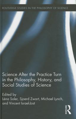 Science after the Practice Turn in the Philosophy, History, and Social Studies of Science