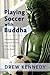 Playing Soccer with Buddha