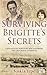 Surviving Brigitte's Secrets: A Holocaust Survivor. Her Daughter. Two Traumatic Journeys.