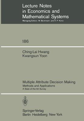 Multiple Attribute Decision Making: Methods and Applications A State-of-the-Art Survey (Lecture Notes in Economics and Mathematical Systems, 186)
