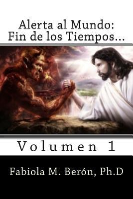 Alerta al Mundo: Fin de los Tiempos... (Fabiola M. Beron, Ph.D) (Spanish Edition)