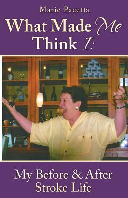 What Made Me Think I: My Before & After Stroke Life