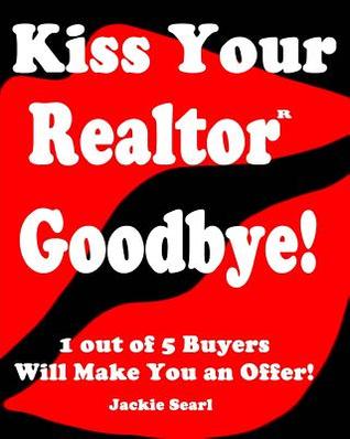 Kiss Your Realtor Goodbye!: 1 out of 5 Buyers Will Make You an Offer!