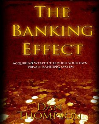 The Banking Effect: Acquiring Wealth Through Your Own Private Banking System