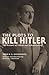 The Plots to Kill Hitler: The Account of Fabian von Schlabrendorff