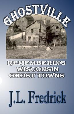 Ghostville: Remembering Wisconsin Ghost Towns